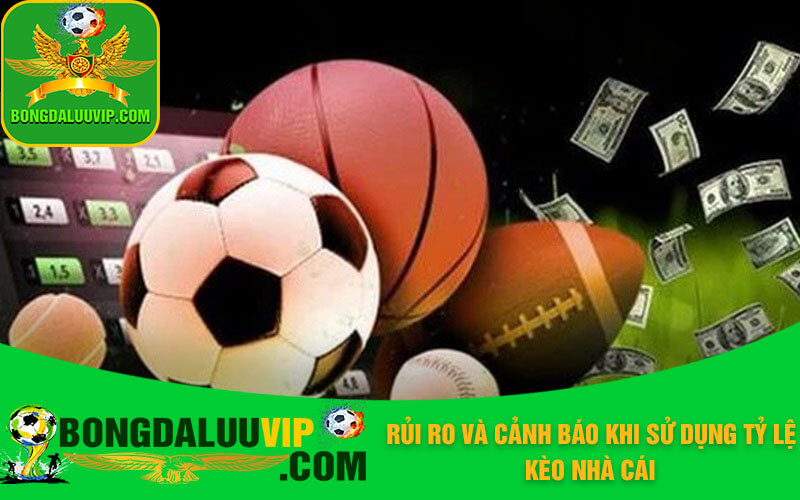 Rủi ro và cảnh báo khi sử dụng tỷ lệ kèo nhà cái