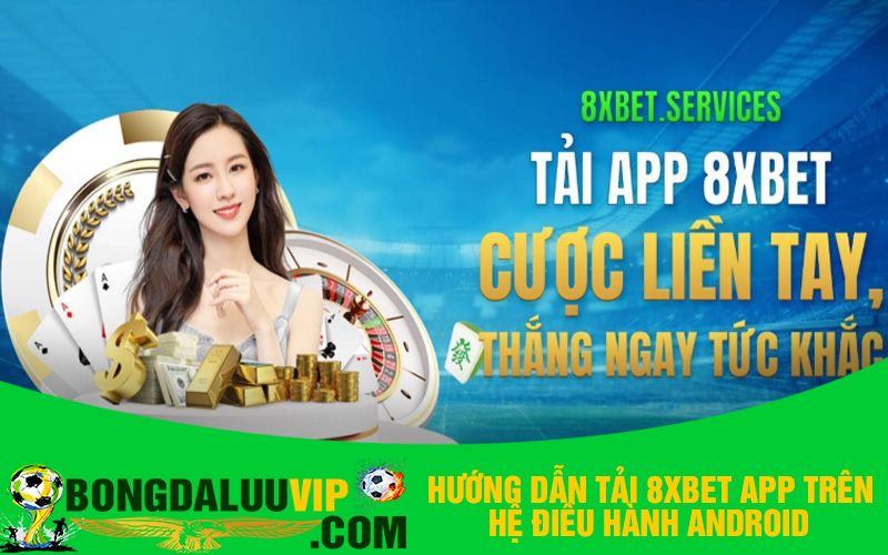 Hướng dẫn tải 8xbet app trên hệ điều hành Android