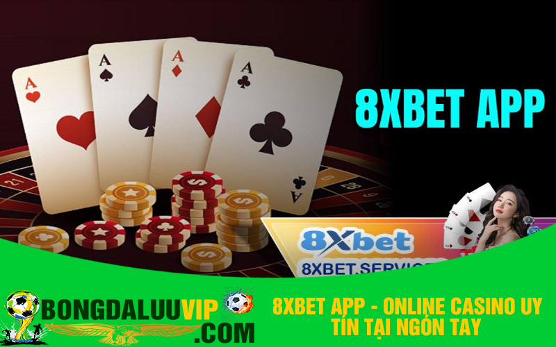 8xbet App - Online Casino Uy Tín Tại Ngón Tay