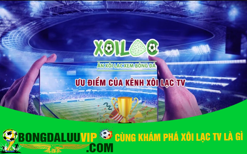 Cùng khám phá Xôi Lạc TV là gì