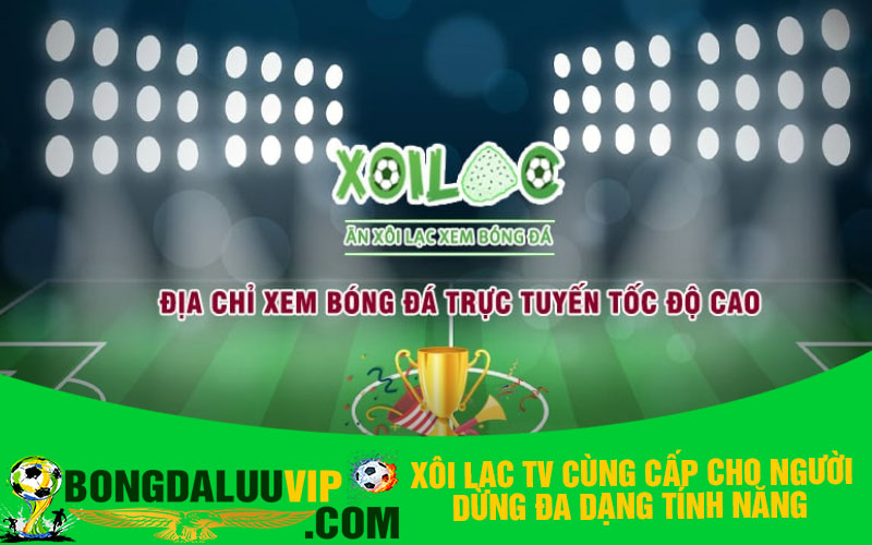 Xôi lạc TV cùng cấp cho người dùng đa dạng tính năng