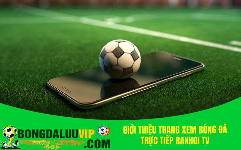Giới thiệu trang xem bóng đá trực tiếp Rakhoi TV