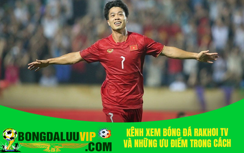 Kênh xem bóng đá Rakhoi TV và những ưu điểm trong cách sử dụng