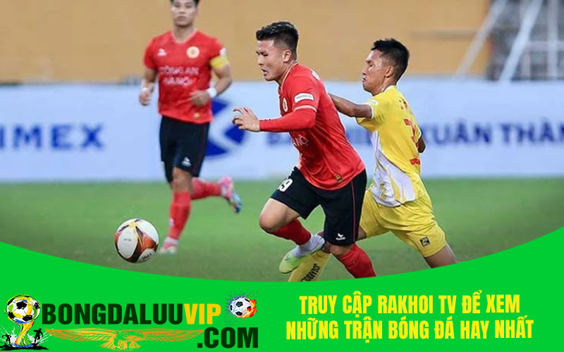Truy cập Rakhoi TV để xem những trận bóng đá hay nhất
