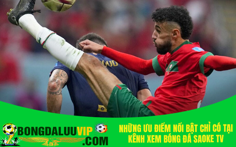 Những ưu điểm nổi bật chỉ có tại kênh xem bóng đá Saoke TV